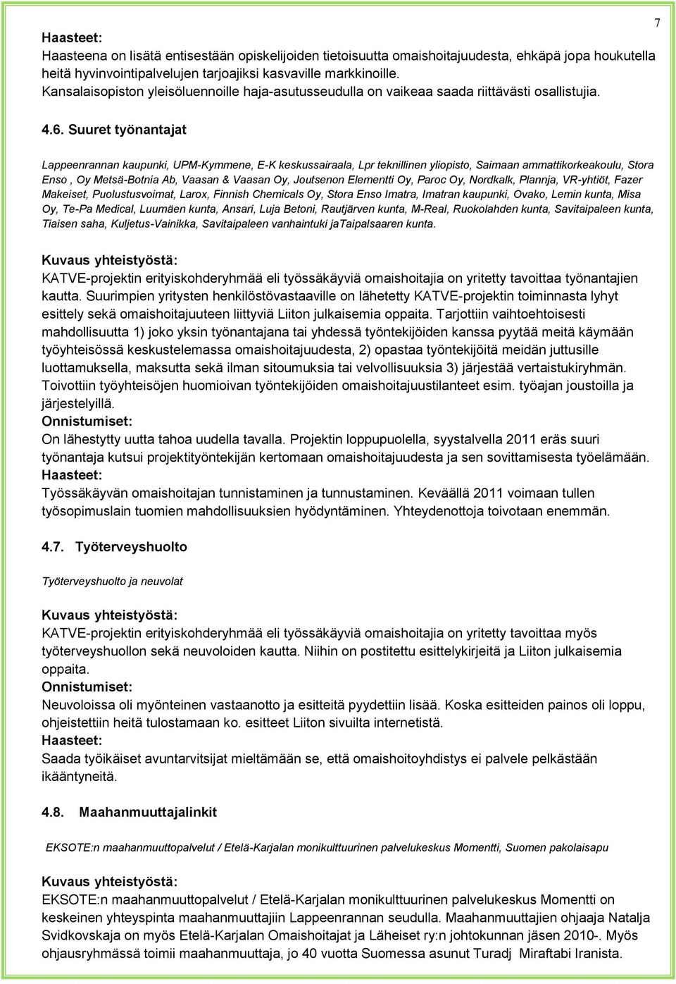 Suuret työnantajat Lappeenrannan kaupunki, UPM-Kymmene, E-K keskussairaala, Lpr teknillinen yliopisto, Saimaan ammattikorkeakoulu, Stora Enso, Oy Metsä-Botnia Ab, Vaasan & Vaasan Oy, Joutsenon