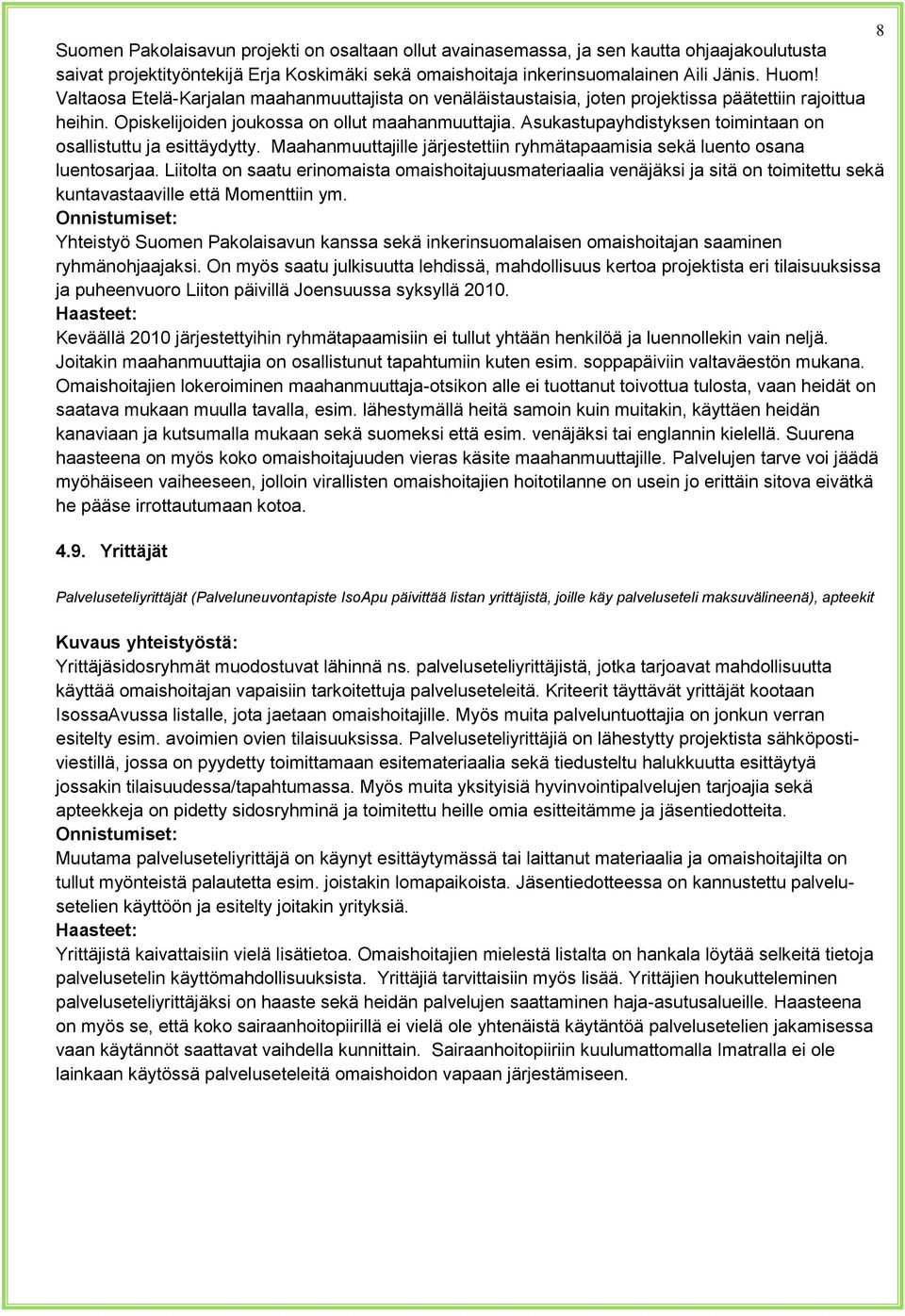 Asukastupayhdistyksen toimintaan on osallistuttu ja esittäydytty. Maahanmuuttajille järjestettiin ryhmätapaamisia sekä luento osana luentosarjaa.