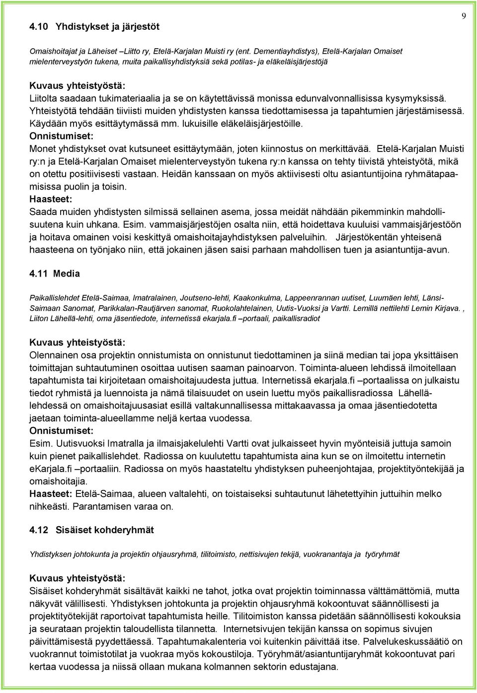 edunvalvonnallisissa kysymyksissä. Yhteistyötä tehdään tiiviisti muiden yhdistysten kanssa tiedottamisessa ja tapahtumien järjestämisessä. Käydään myös esittäytymässä mm.