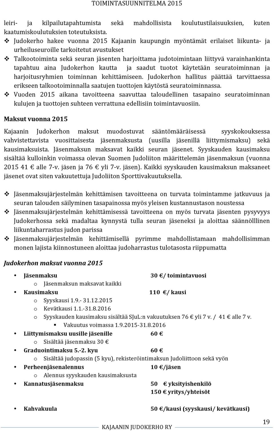 varainhankinta tapahtuu aina Judokerhon kautta ja saadut tuotot käytetään seuratoiminnan ja harjoitusryhmien toiminnan kehittämiseen.