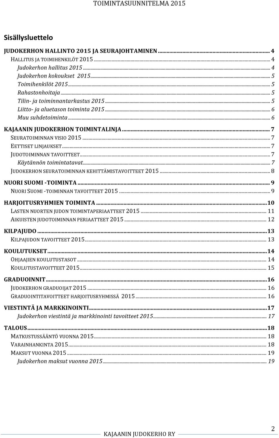 .. 7 EETTISET LINJAUKSET... 7 JUDOTOIMINNAN TAVOITTEET... 7 Käytännön toimintatavat... 7 JUDOKERHON SEURATOIMINNAN KEHITTÄMISTAVOITTEET 2015... 8 NUORI SUOMI - TOIMINTA.