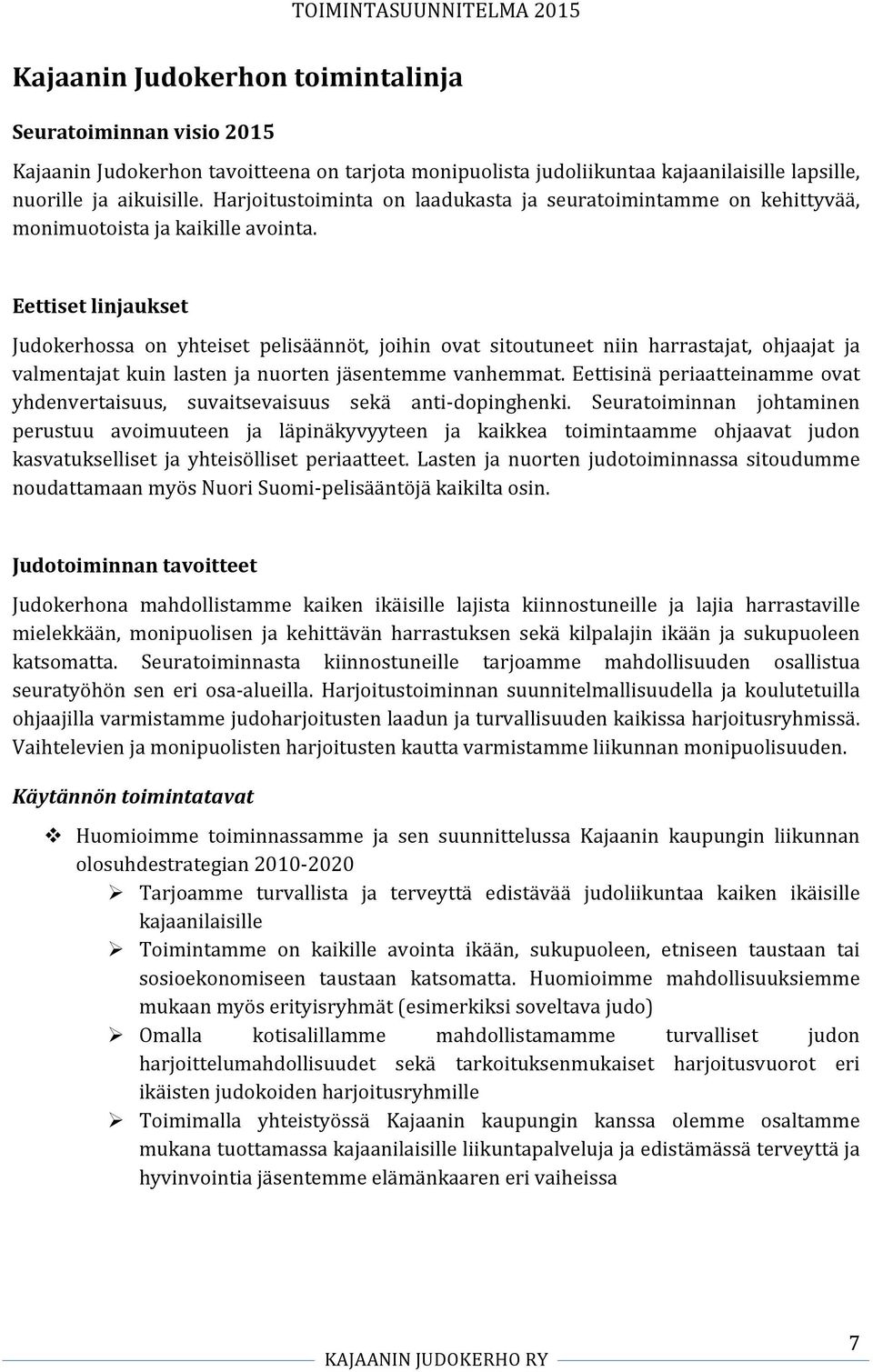 Eettiset linjaukset Judokerhossa on yhteiset pelisäännöt, joihin ovat sitoutuneet niin harrastajat, ohjaajat ja valmentajat kuin lasten ja nuorten jäsentemme vanhemmat.