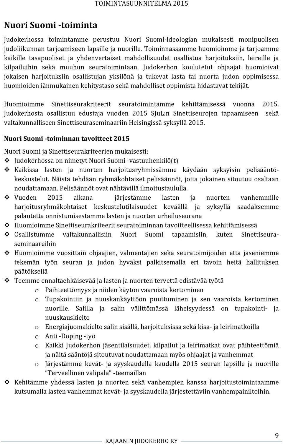 Judokerhon koulutetut ohjaajat huomioivat jokaisen harjoituksiin osallistujan yksilönä ja tukevat lasta tai nuorta judon oppimisessa huomioiden iänmukainen kehitystaso sekä mahdolliset oppimista