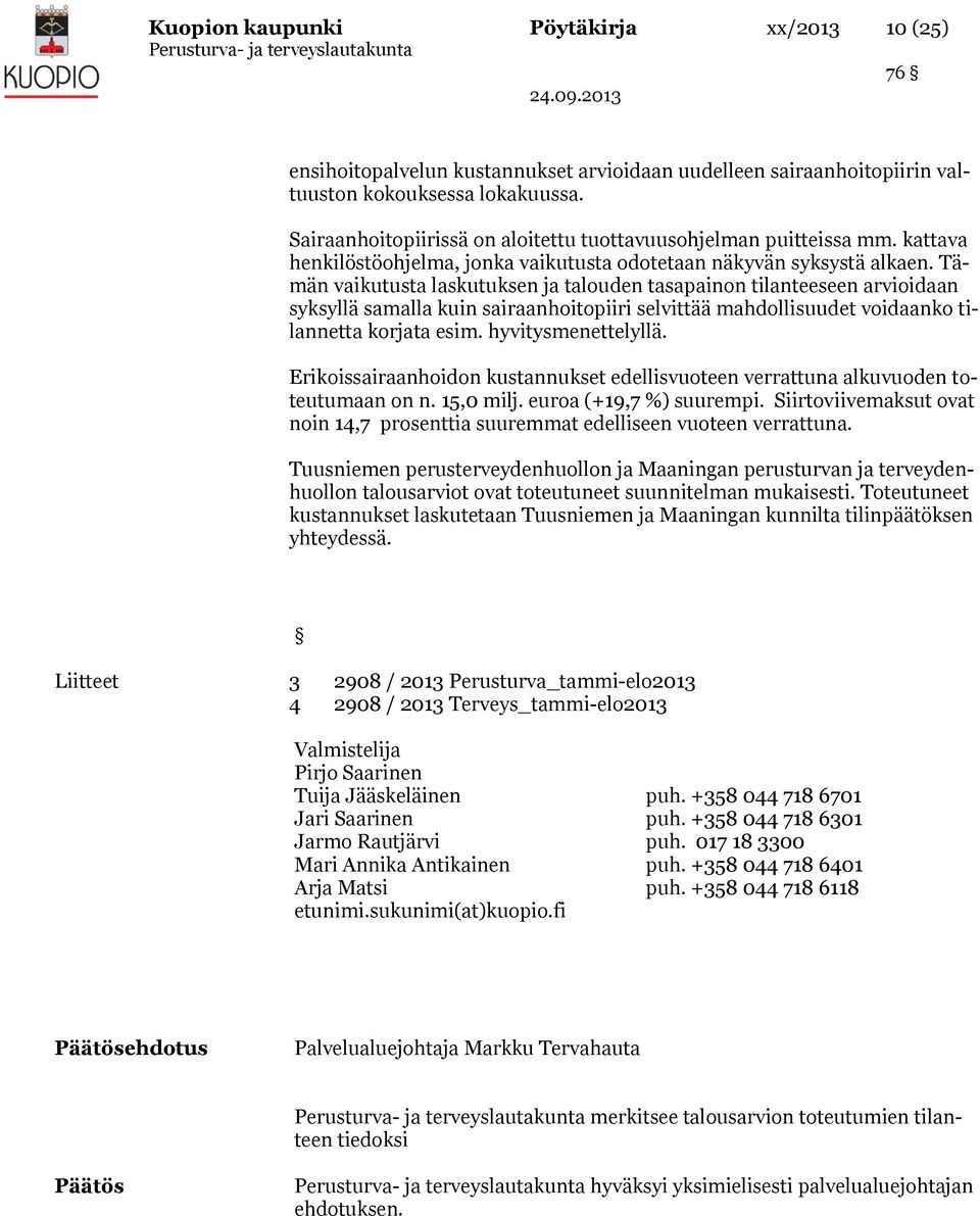 Tämän vaikutusta laskutuksen ja talouden tasapainon tilanteeseen arvioidaan syksyllä samalla kuin sairaanhoitopiiri selvittää mahdollisuudet voidaanko tilannetta korjata esim. hyvitysmenettelyllä.