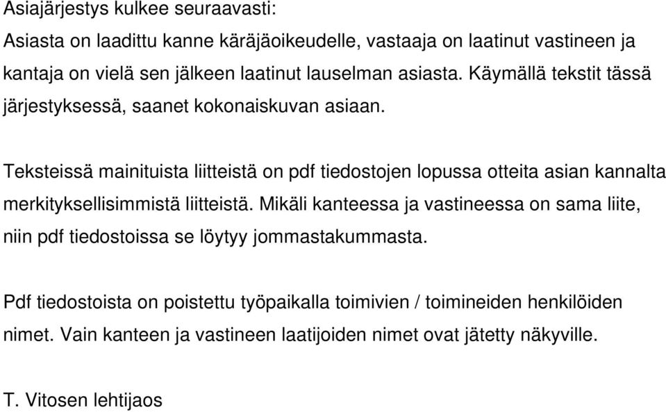 Teksteissä mainituista liitteistä on pdf tiedostojen lopussa otteita asian kannalta merkityksellisimmistä liitteistä.