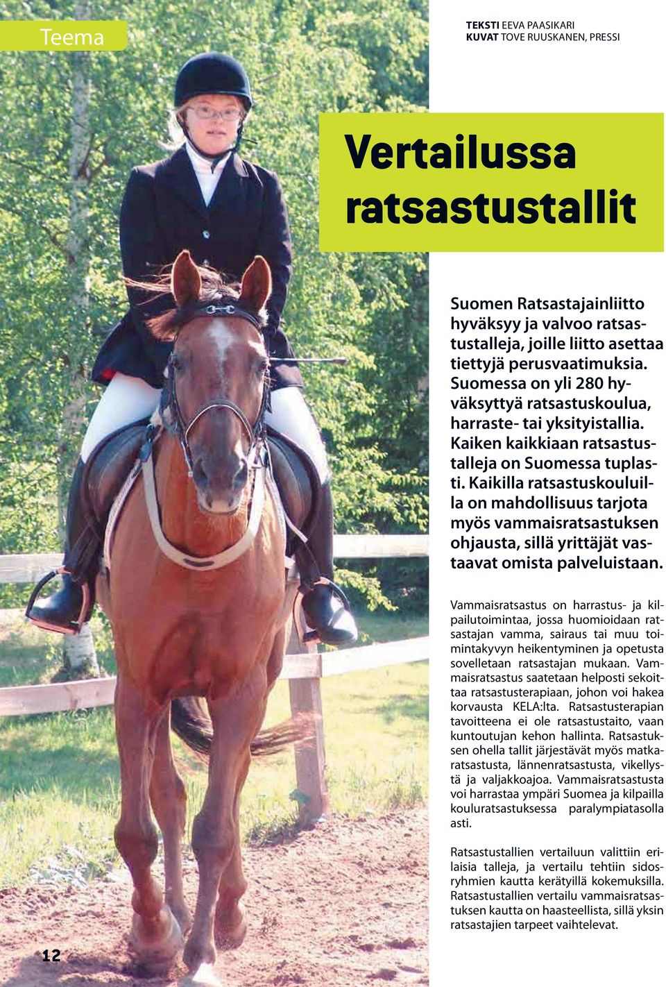 Kaikilla ratsastuskouluilla on mahdollisuus tarjota myös vammaisratsastuksen ohjausta, sillä yrittäjät vastaavat omista palveluistaan.