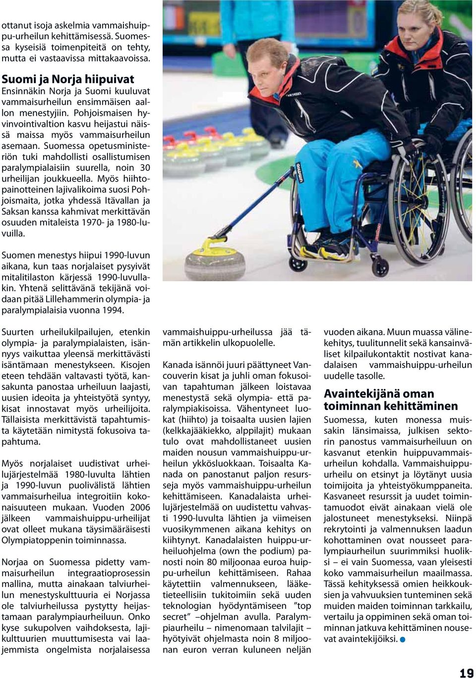 Suomessa opetusministeriön tuki mahdollisti osallistumisen paralympialaisiin suurella, noin 30 urheilijan joukkueella.