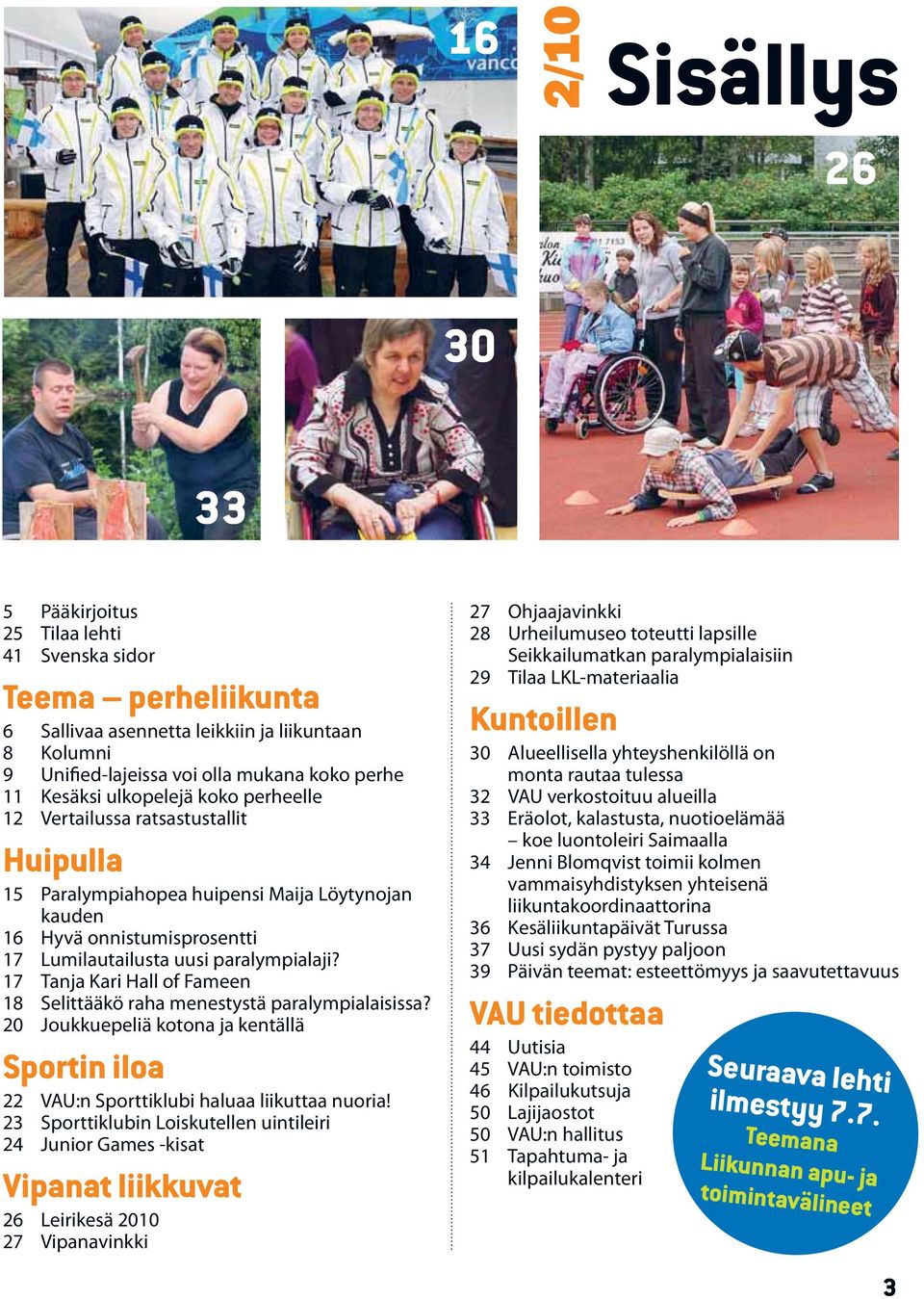 paralympialaji? 17 Tanja Kari Hall of Fameen 18 Selittääkö raha menestystä paralympialaisissa? 20 Joukkuepeliä kotona ja kentällä Sportin iloa 22 VAU:n Sporttiklubi haluaa liikuttaa nuoria!