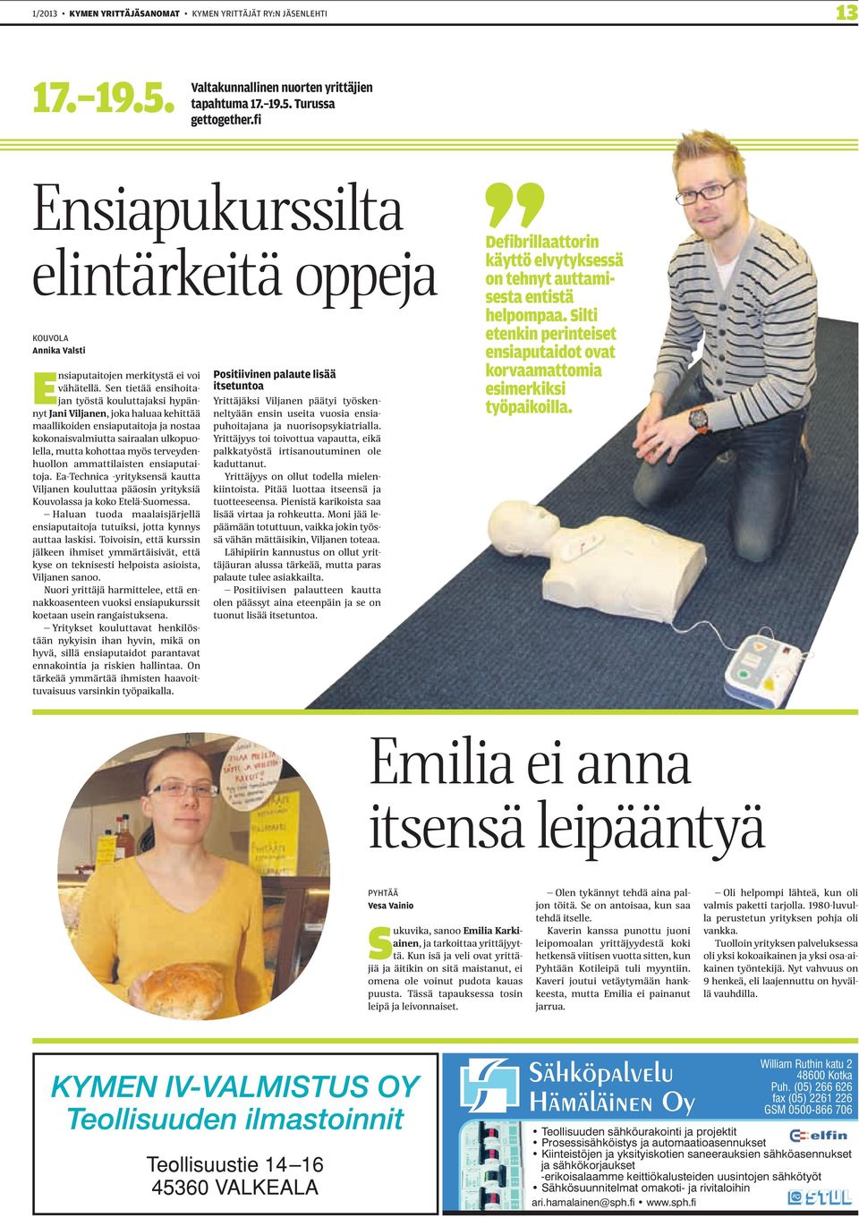 Sen tietää ensihoitajan työstä kouluttajaksi hypännyt Jani Viljanen, joka haluaa kehittää maallikoiden ensiaputaitoja ja nostaa kokonaisvalmiutta sairaalan ulkopuolella, mutta kohottaa myös