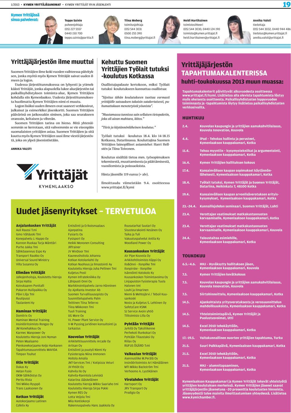 hartikainen@yrittajat.fi Annika Valsti tiedottaja (05) 544 3032, 0440 944 486 tiedotus@kymen.yrittajat.fi annika.valsti@yrittajat.