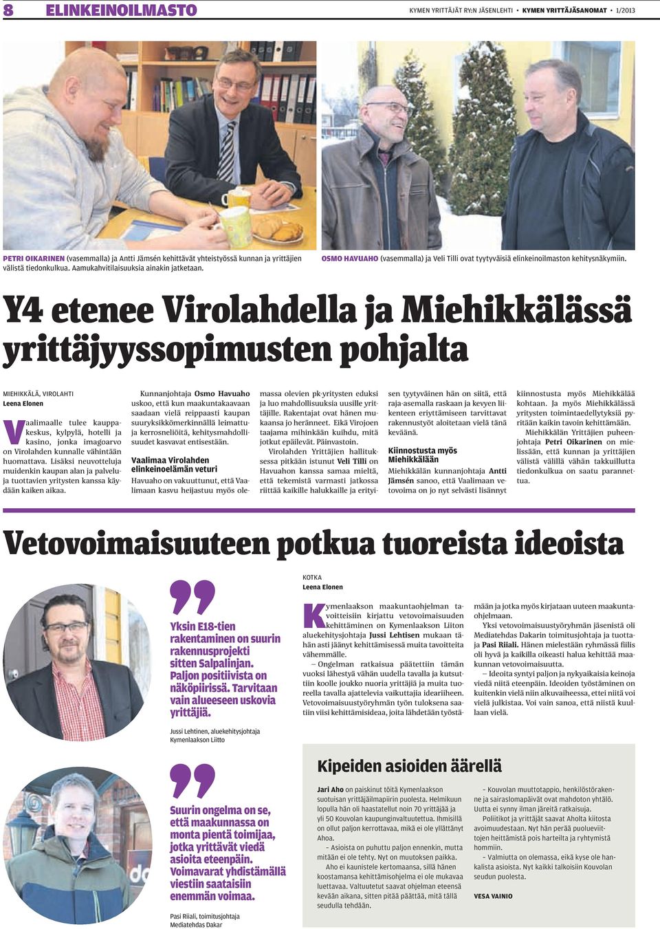 Y4 etenee Virolahdella ja Miehikkälässä yrittäjyyssopimusten pohjalta miehikkälä, virolahti Leena Elonen Vaalimaalle tulee kauppakeskus, kylpylä, hotelli ja kasino, jonka imagoarvo on Virolahden