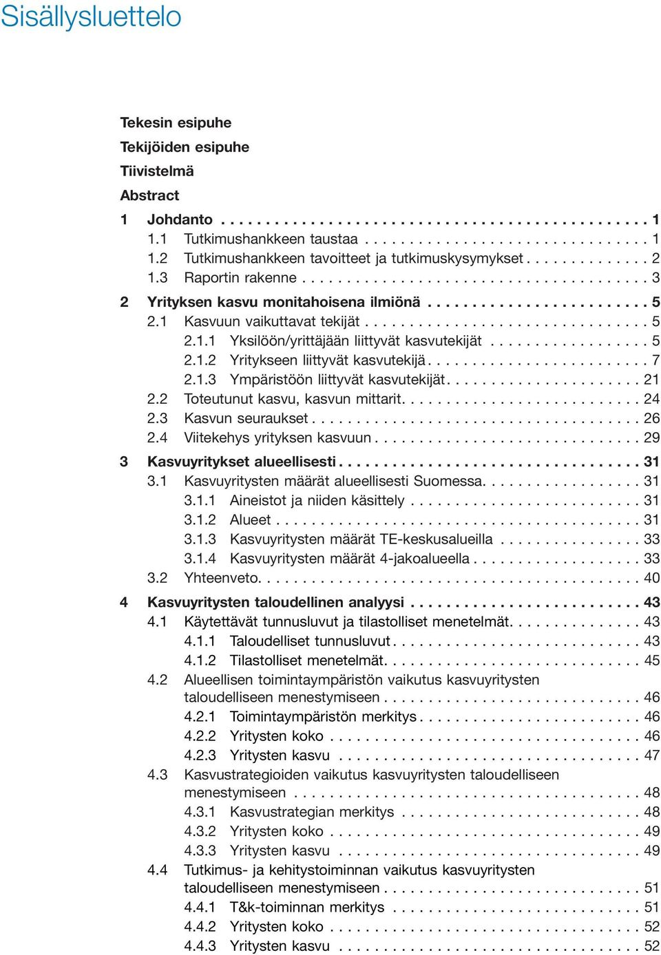 ...21 2.2 Toteutunut kasvu, kasvun mittarit.... 24 2.3 Kasvun seuraukset...26 2.4 Viitekehys yrityksen kasvuun...29 3 Kasvuyritykset alueellisesti...31 3.