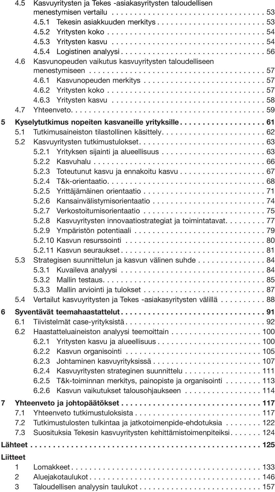 ...59 5 Kyselytutkimus nopeiten kasvaneille yrityksille...61 5.1 Tutkimusaineiston tilastollinen käsittely....62 5.2 Kasvuyritysten tutkimustulokset....63 5.2.1 Yrityksen sijainti ja alueellisuus.