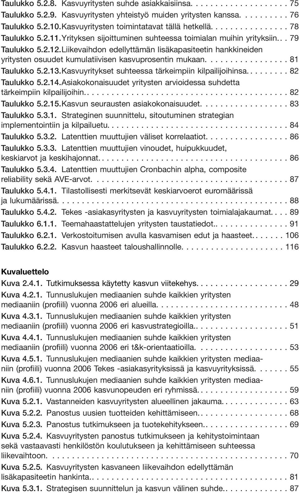 Liikevaihdon edellyttämän lisäkapasiteetin hankkineiden yritysten osuudet kumulatiivisen kasvuprosentin mukaan.... 81 Taulukko 5.2.13.Kasvuyritykset suhteessa tärkeimpiin kilpailijoihinsa.