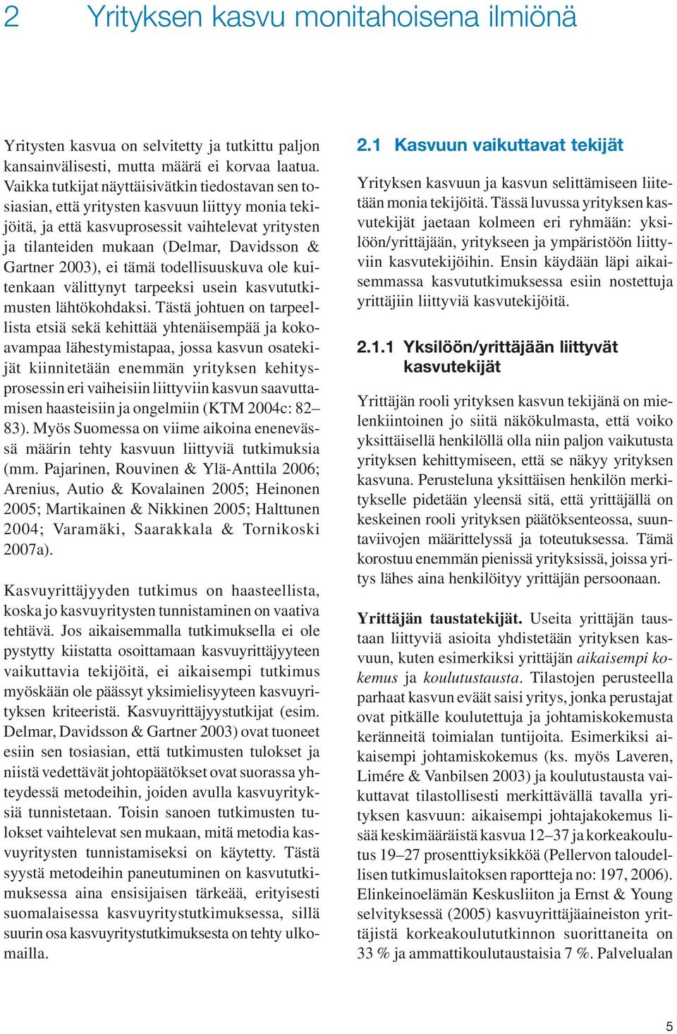 Gartner 2003), ei tämä todellisuuskuva ole kuitenkaan välittynyt tarpeeksi usein kasvututkimusten lähtökohdaksi.