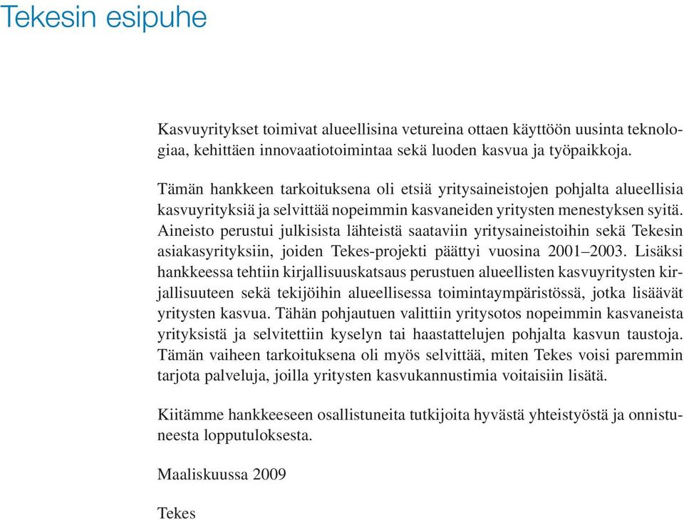 Aineisto perustui julkisista lähteistä saataviin yritysaineistoihin sekä Tekesin asiakasyrityksiin, joiden Tekes-projekti päättyi vuosina 2001 2003.