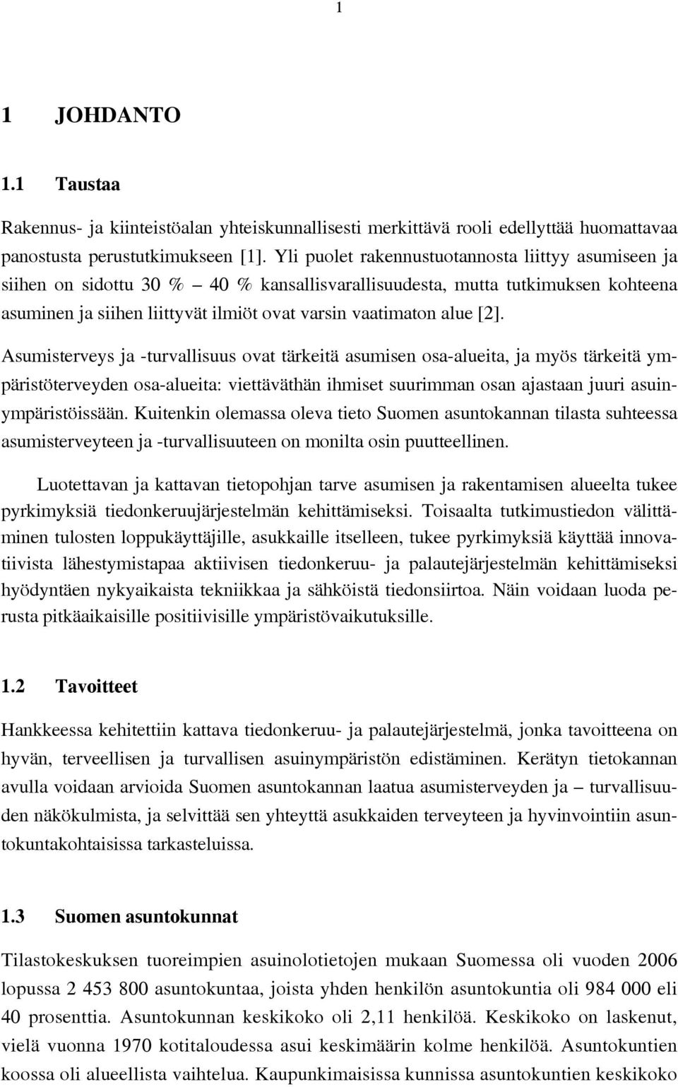 [2]. Asumisterveys ja -turvallisuus ovat tärkeitä asumisen osa-alueita, ja myös tärkeitä ympäristöterveyden osa-alueita: viettäväthän ihmiset suurimman osan ajastaan juuri asuinympäristöissään.