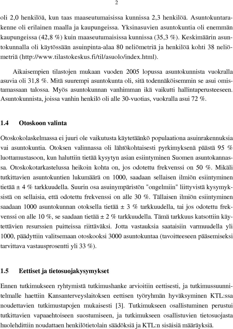 Keskimäärin asuntokunnalla oli käytössään asuinpinta-alaa 80 neliömetriä ja henkilöä kohti 38 neliömetriä (http://www.tilastokeskus.fi/til/asuolo/index.html).