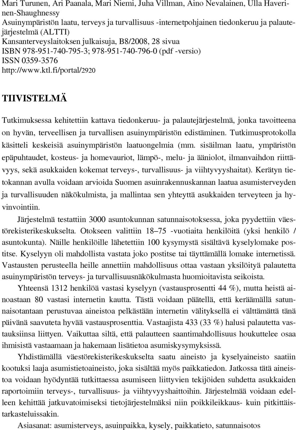 fi/portal/2920 TIIVISTELMÄ Tutkimuksessa kehitettiin kattava tiedonkeruu- ja palautejärjestelmä, jonka tavoitteena on hyvän, terveellisen ja turvallisen asuinympäristön edistäminen.