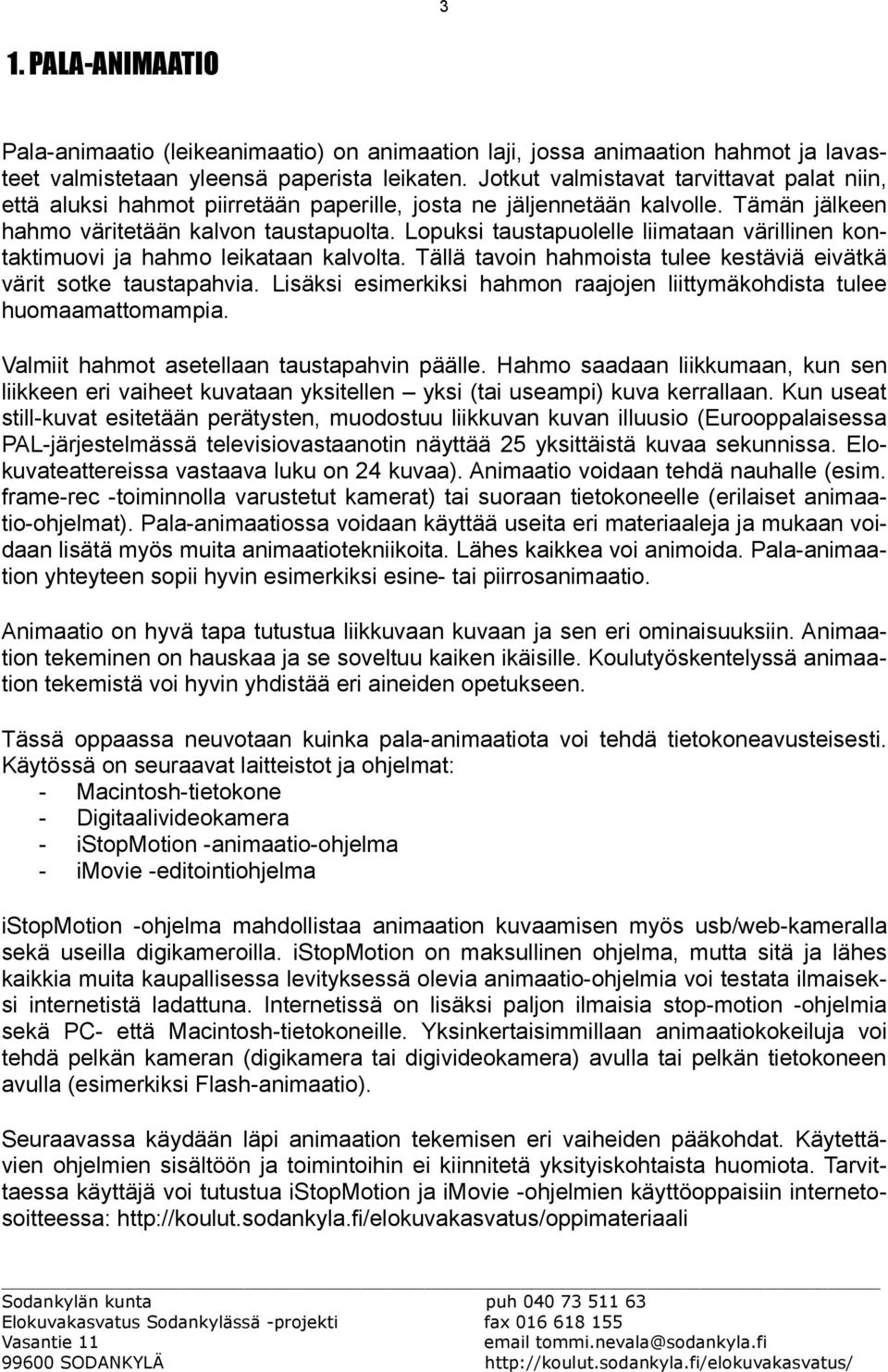 Lopuksi taustapuolelle liimataan värillinen kontaktimuovi ja hahmo leikataan kalvolta. Tällä tavoin hahmoista tulee kestäviä eivätkä värit sotke taustapahvia.