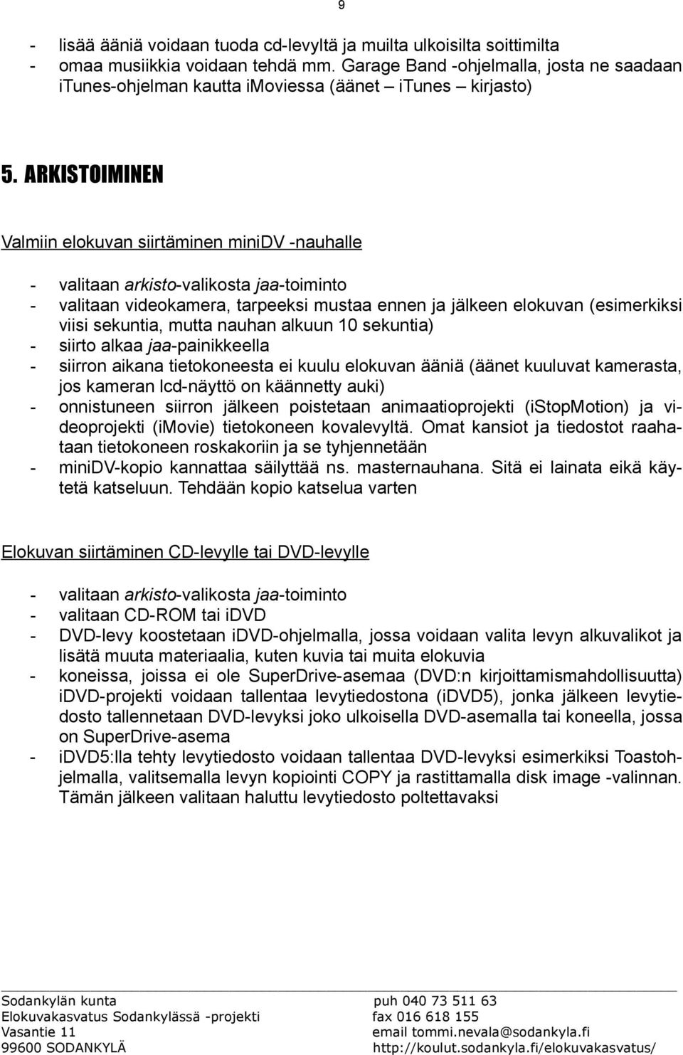 ARKISTOIMINEN Valmiin elokuvan siirtäminen minidv -nauhalle - valitaan arkisto-valikosta jaa-toiminto - valitaan videokamera, tarpeeksi mustaa ennen ja jälkeen elokuvan (esimerkiksi viisi sekuntia,