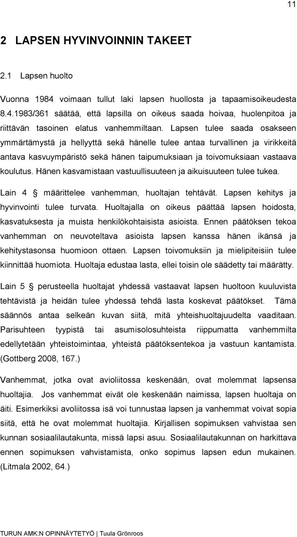 Hänen kasvamistaan vastuullisuuteen ja aikuisuuteen tulee tukea. Lain 4 määrittelee vanhemman, huoltajan tehtävät. Lapsen kehitys ja hyvinvointi tulee turvata.