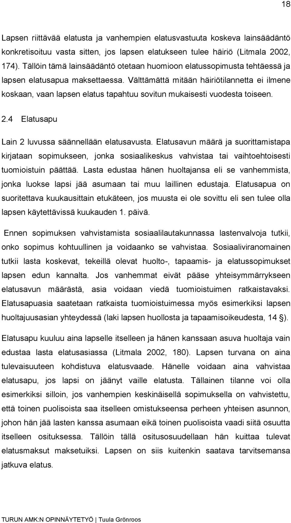 Välttämättä mitään häiriötilannetta ei ilmene koskaan, vaan lapsen elatus tapahtuu sovitun mukaisesti vuodesta toiseen. 2.4 Elatusapu Lain 2 luvussa säännellään elatusavusta.