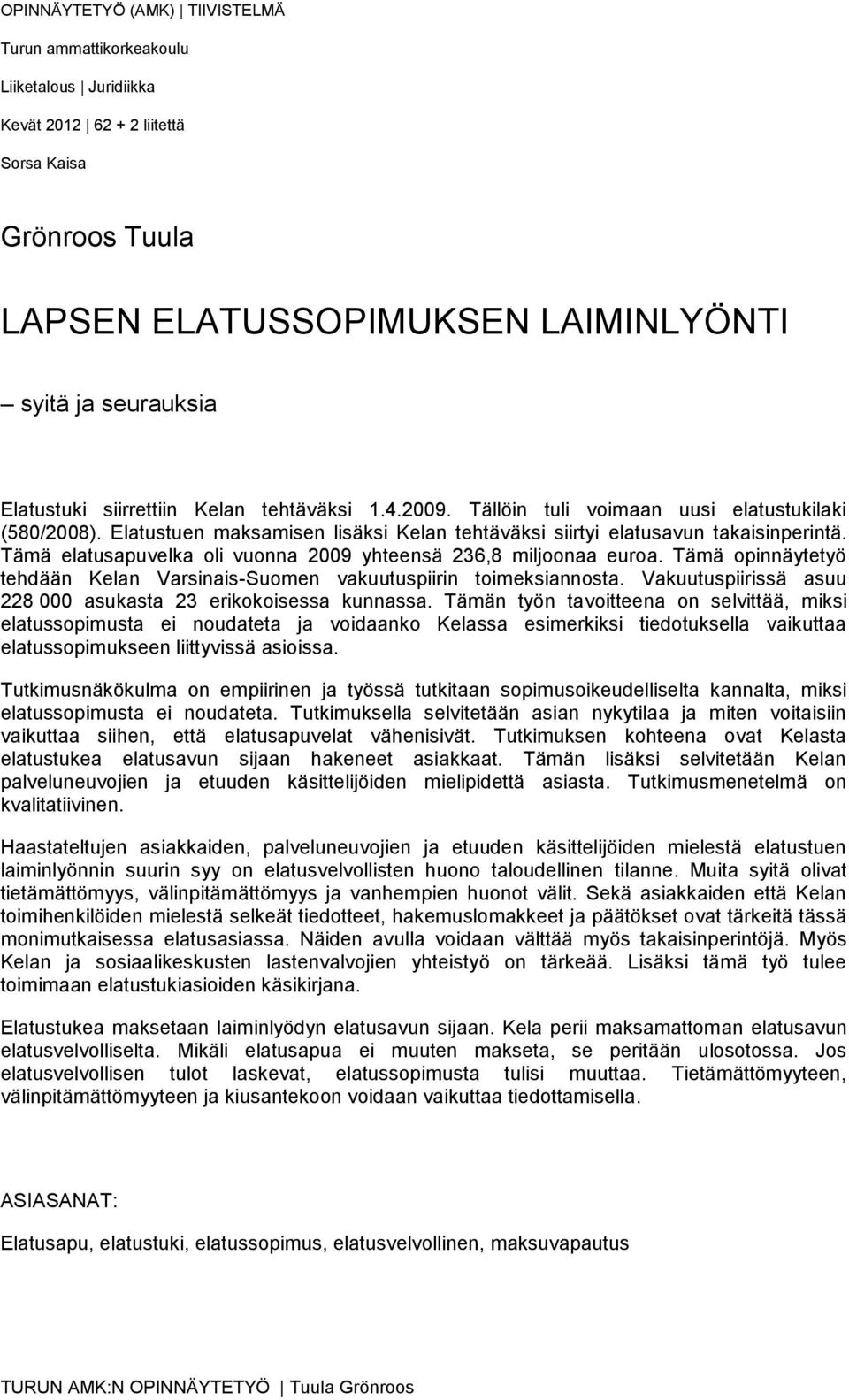 Tämä elatusapuvelka oli vuonna 2009 yhteensä 236,8 miljoonaa euroa. Tämä opinnäytetyö tehdään Kelan Varsinais-Suomen vakuutuspiirin toimeksiannosta.