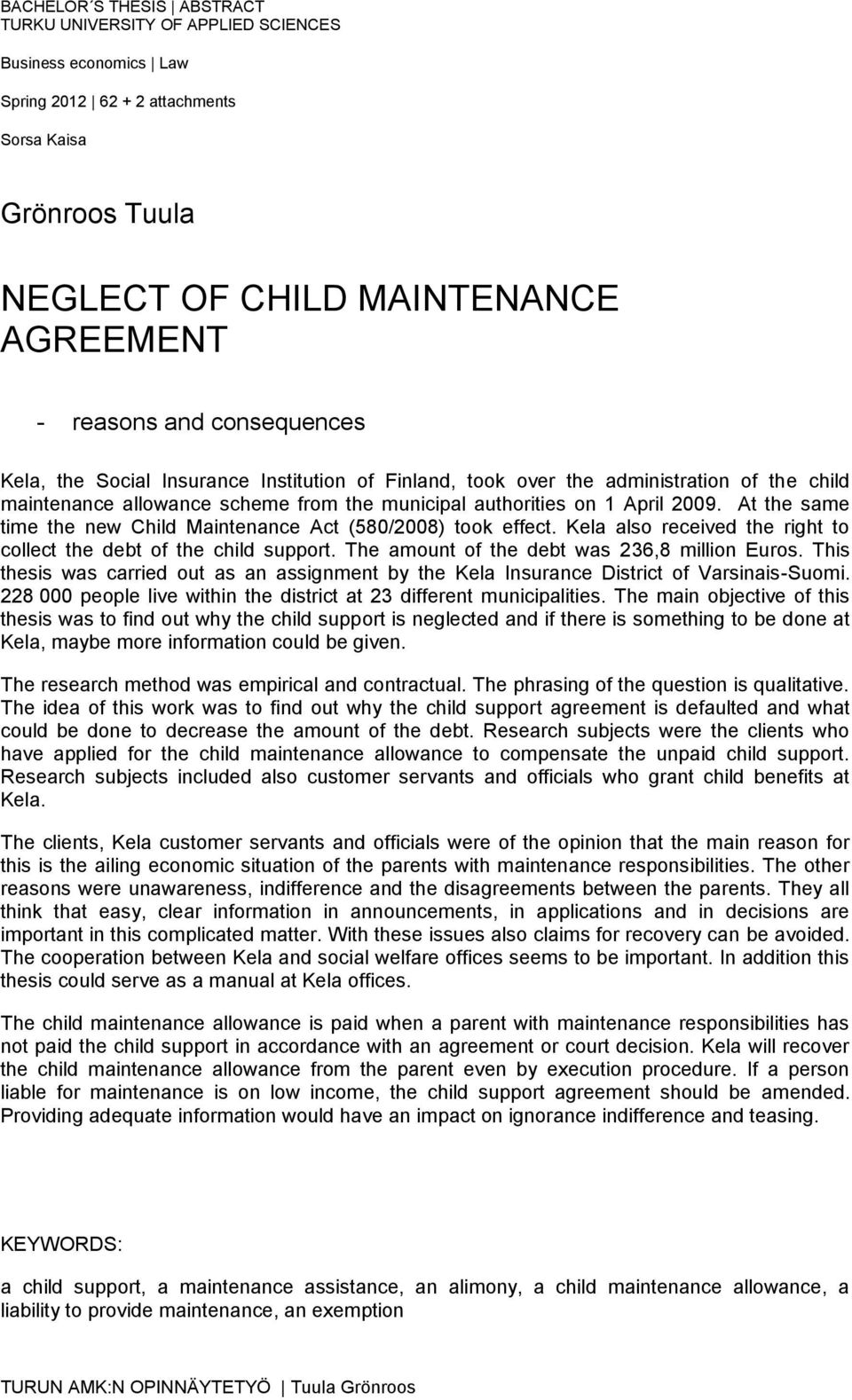 At the same time the new Child Maintenance Act (580/2008) took effect. Kela also received the right to collect the debt of the child support. The amount of the debt was 236,8 million Euros.