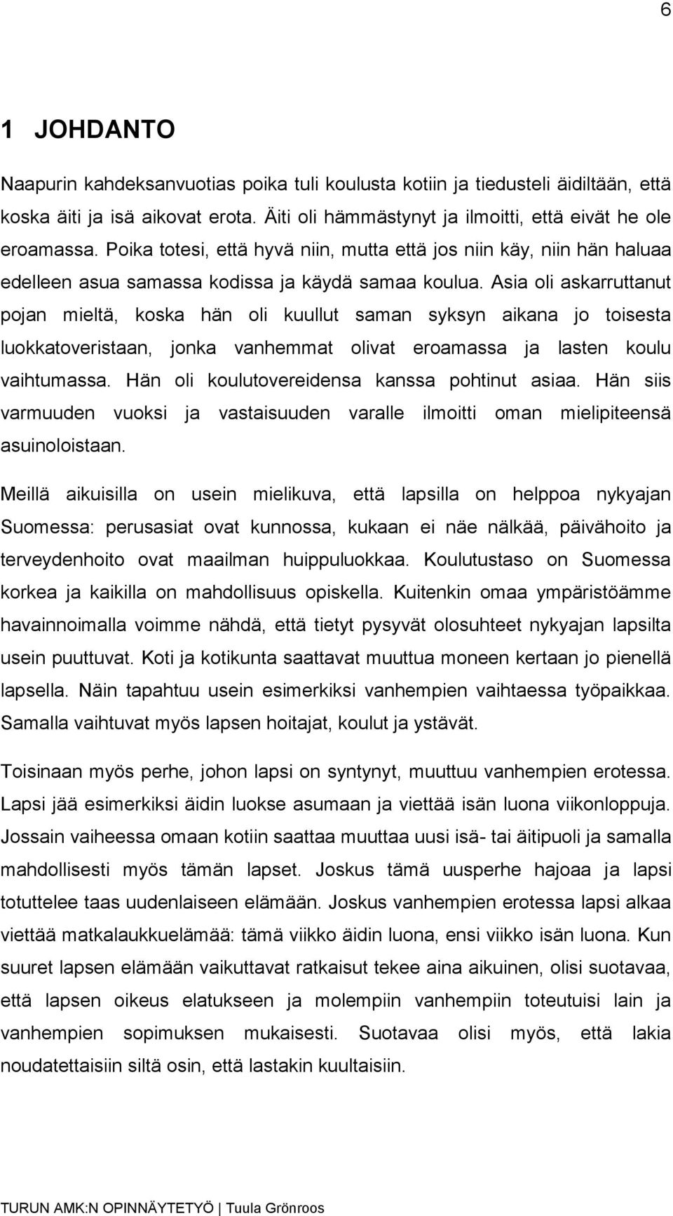 Asia oli askarruttanut pojan mieltä, koska hän oli kuullut saman syksyn aikana jo toisesta luokkatoveristaan, jonka vanhemmat olivat eroamassa ja lasten koulu vaihtumassa.