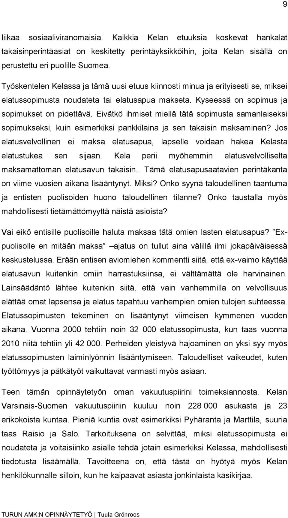 Eivätkö ihmiset miellä tätä sopimusta samanlaiseksi sopimukseksi, kuin esimerkiksi pankkilaina ja sen takaisin maksaminen?