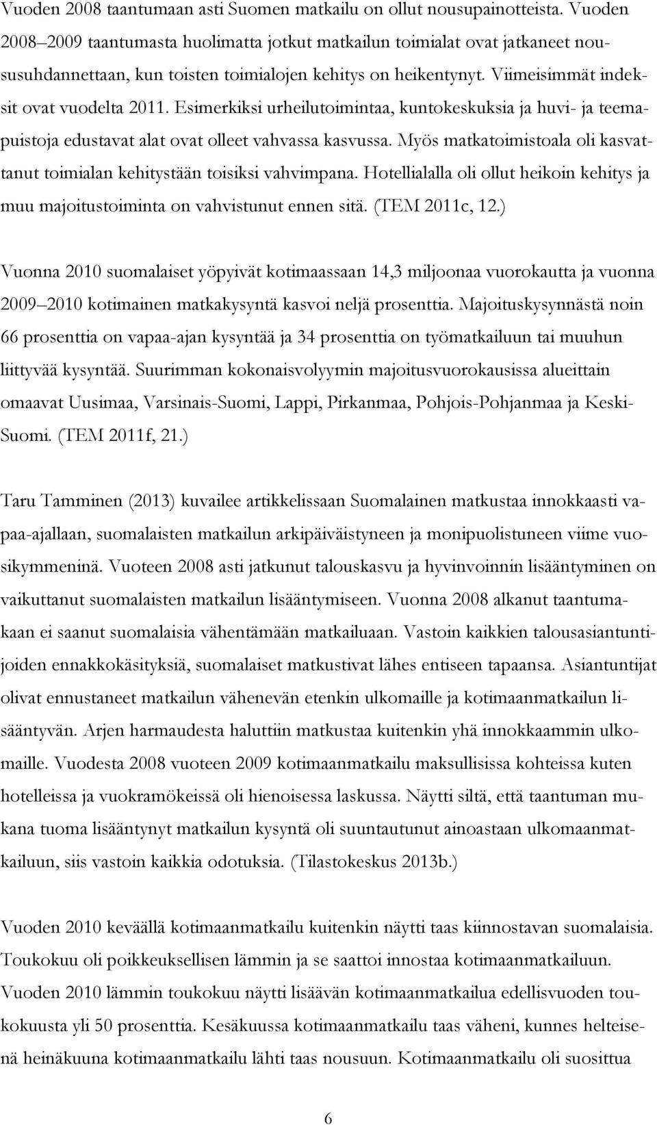 Esimerkiksi urheilutoimintaa, kuntokeskuksia ja huvi- ja teemapuistoja edustavat alat ovat olleet vahvassa kasvussa. Myös matkatoimistoala oli kasvattanut toimialan kehitystään toisiksi vahvimpana.