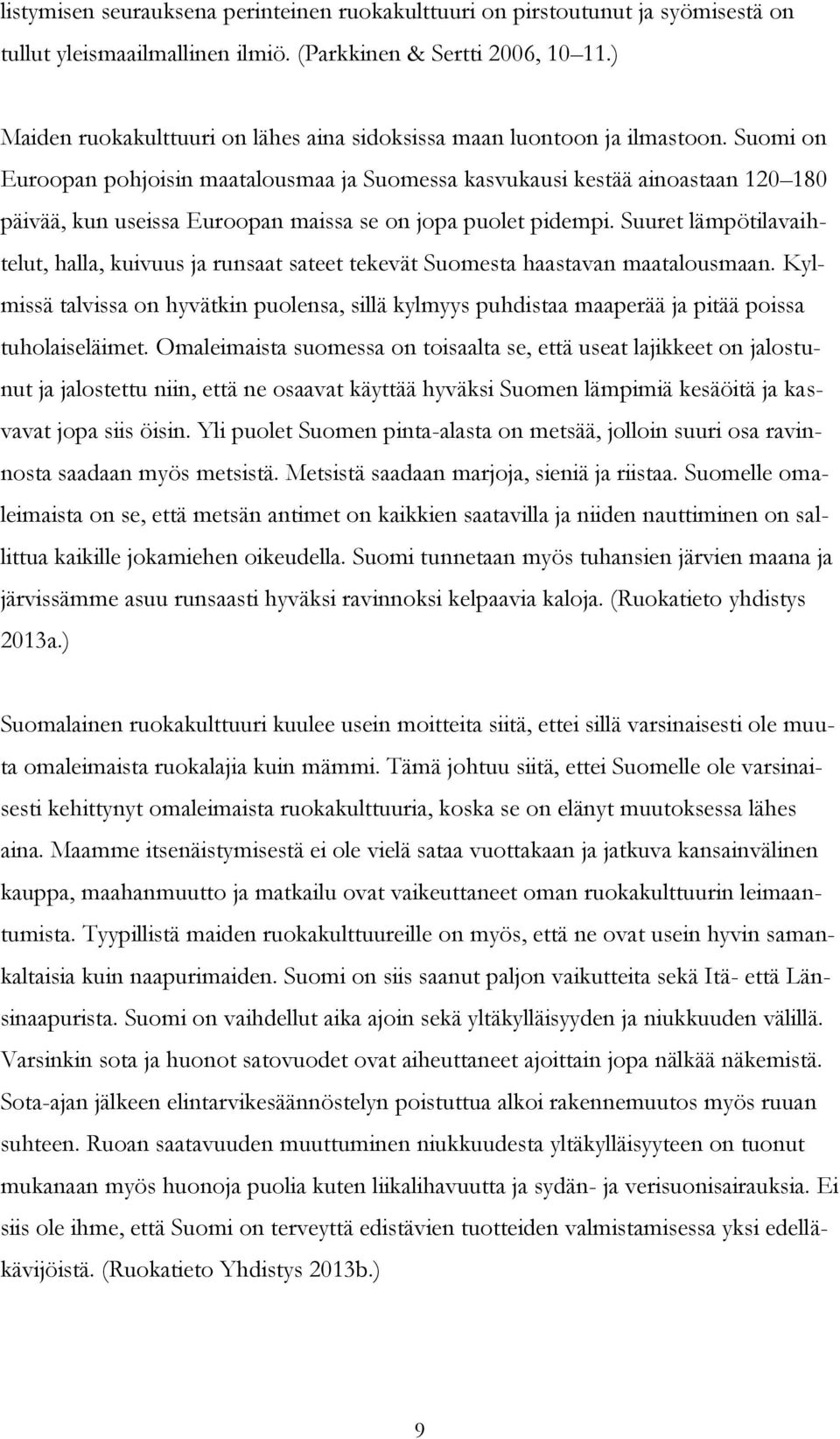 Suomi on Euroopan pohjoisin maatalousmaa ja Suomessa kasvukausi kestää ainoastaan 120 180 päivää, kun useissa Euroopan maissa se on jopa puolet pidempi.