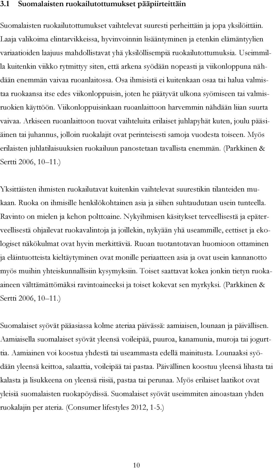 Useimmilla kuitenkin viikko rytmittyy siten, että arkena syödään nopeasti ja viikonloppuna nähdään enemmän vaivaa ruoanlaitossa.