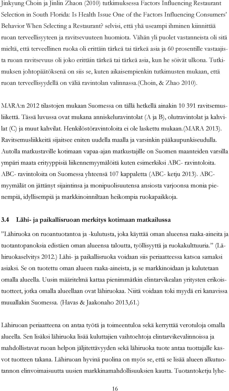 Vähän yli puolet vastanneista oli sitä mieltä, että terveellinen ruoka oli erittäin tärkeä tai tärkeä asia ja 60 prosentille vastaajista ruoan ravitsevuus oli joko erittäin tärkeä tai tärkeä asia,