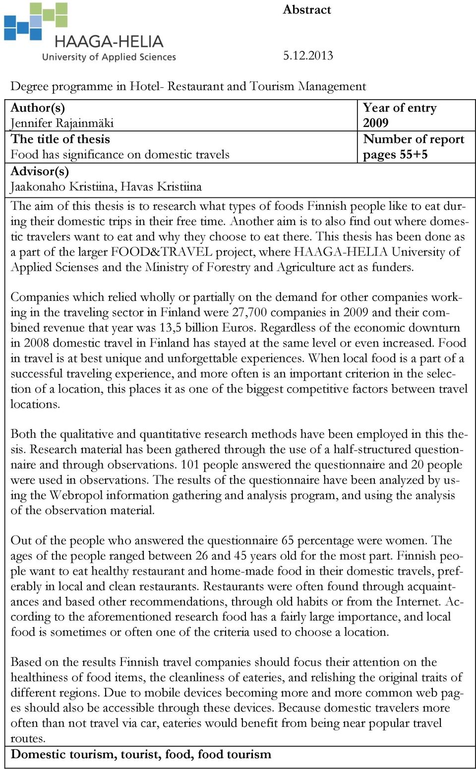 55+5 Advisor(s) Jaakonaho Kristiina, Havas Kristiina The aim of this thesis is to research what types of foods Finnish people like to eat during their domestic trips in their free time.