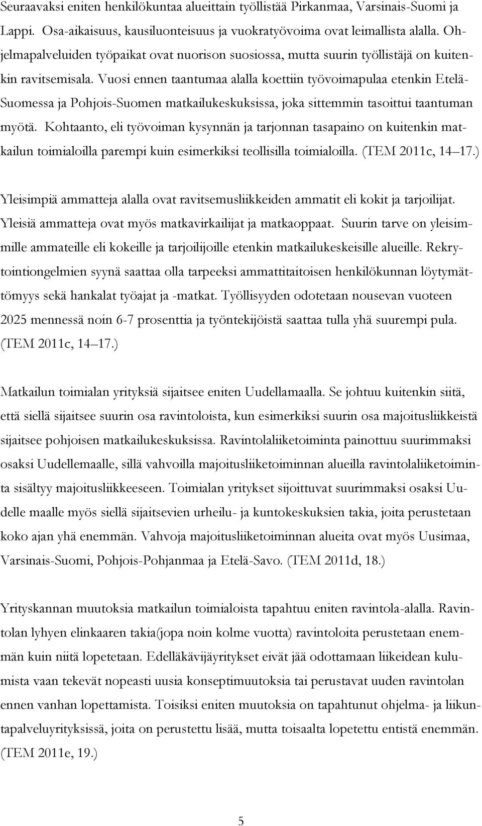 Vuosi ennen taantumaa alalla koettiin työvoimapulaa etenkin Etelä- Suomessa ja Pohjois-Suomen matkailukeskuksissa, joka sittemmin tasoittui taantuman myötä.