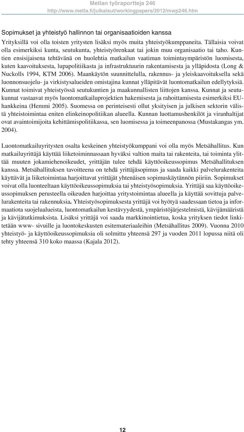 Kuntien ensisijaisena tehtävänä on huolehtia matkailun vaatiman toimintaympäristön luomisesta, kuten kaavoituksesta, lupapolitiikasta ja infrastruktuurin rakentamisesta ja ylläpidosta (Long &