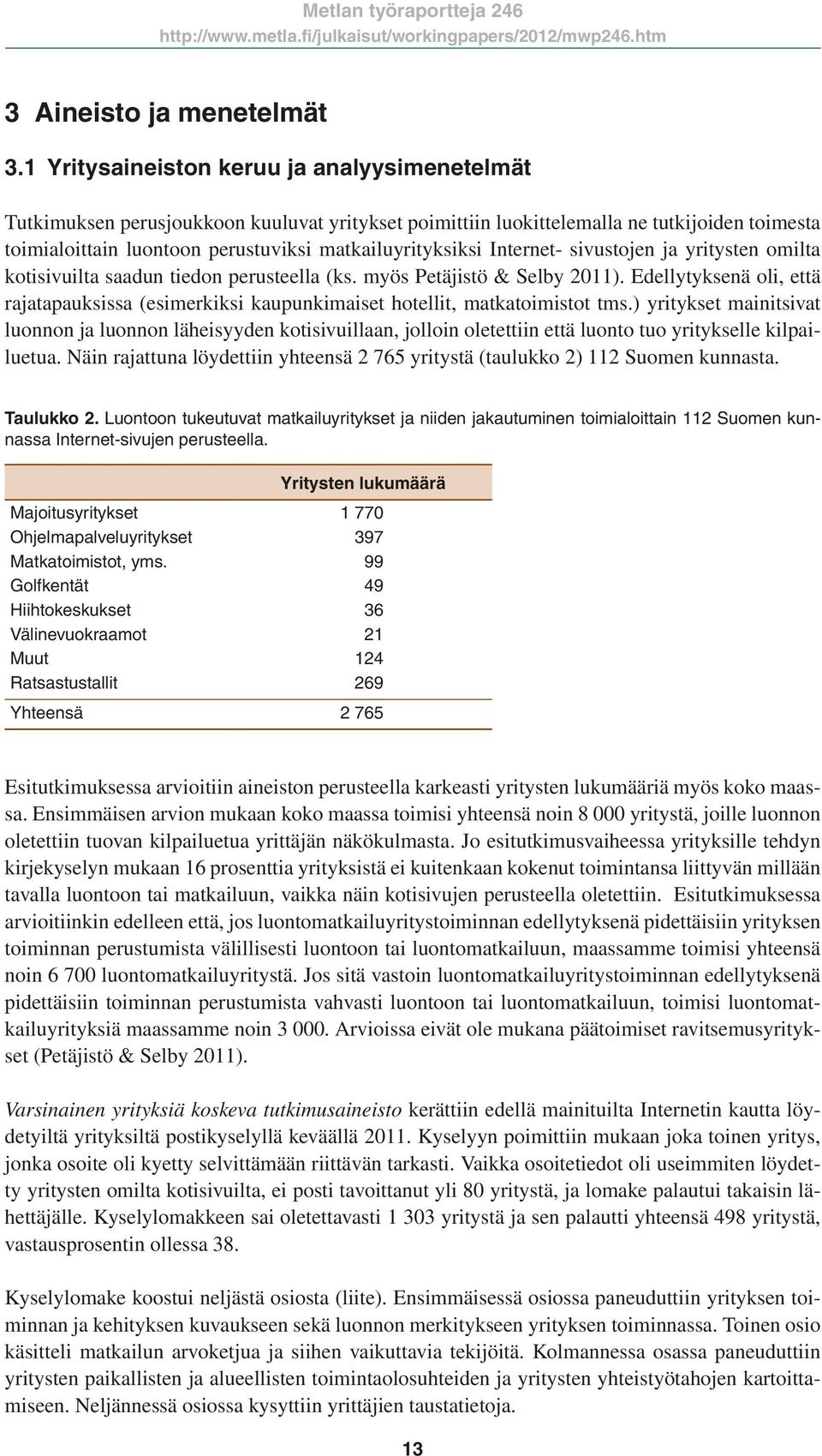 Internet- sivustojen ja yritysten omilta kotisivuilta saadun tiedon perusteella (ks. myös Petäjistö & Selby 2011).