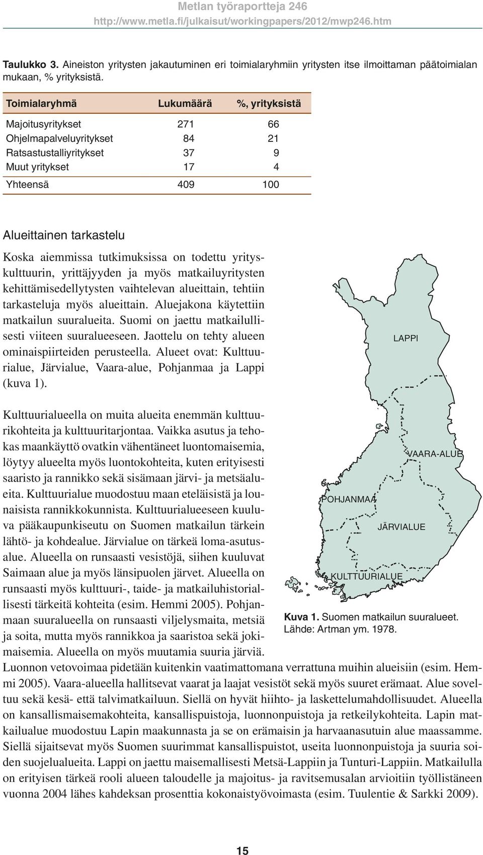 tutkimuksissa on todettu yrityskulttuurin, yrittäjyyden ja myös matkailuyritysten kehittämisedellytysten vaihtelevan alueittain, tehtiin tarkasteluja myös alueittain.