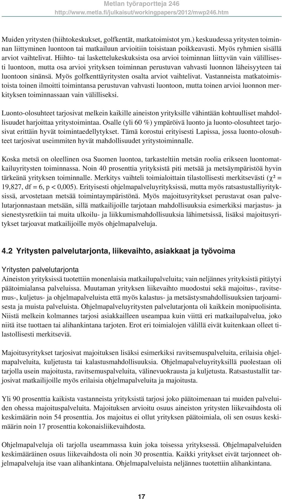 Hiihto- tai laskettelukeskuksista osa arvioi toiminnan liittyvän vain välillisesti luontoon, mutta osa arvioi yrityksen toiminnan perustuvan vahvasti luonnon läheisyyteen tai luontoon sinänsä.