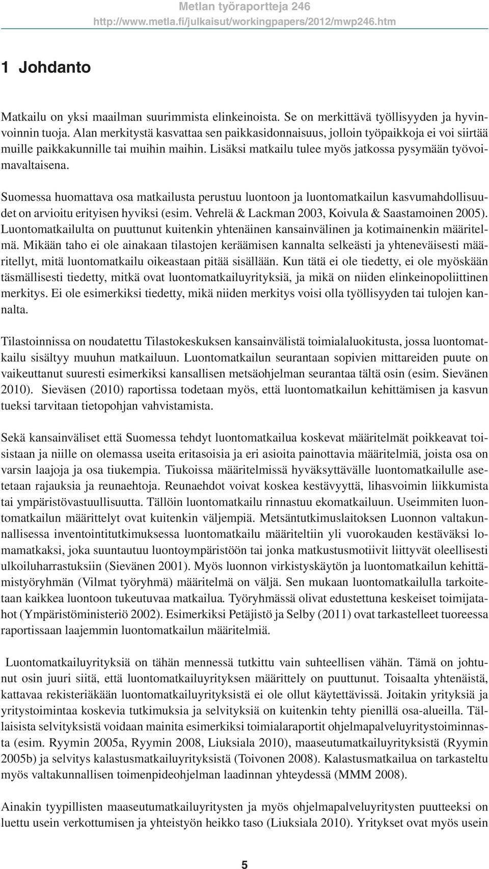 Suomessa huomattava osa matkailusta perustuu luontoon ja luontomatkailun kasvumahdollisuudet on arvioitu erityisen hyviksi (esim. Vehrelä & Lackman 2003, Koivula & Saastamoinen 2005).