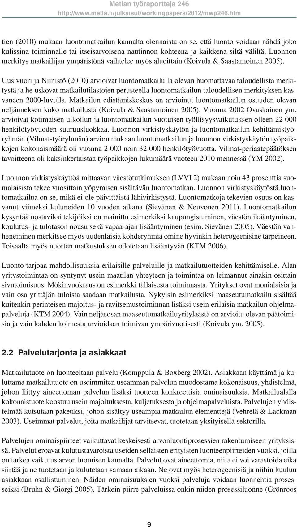 Uusivuori ja Niinistö (2010) arvioivat luontomatkailulla olevan huomattavaa taloudellista merkitystä ja he uskovat matkailutilastojen perusteella luontomatkailun taloudellisen merkityksen kasvaneen