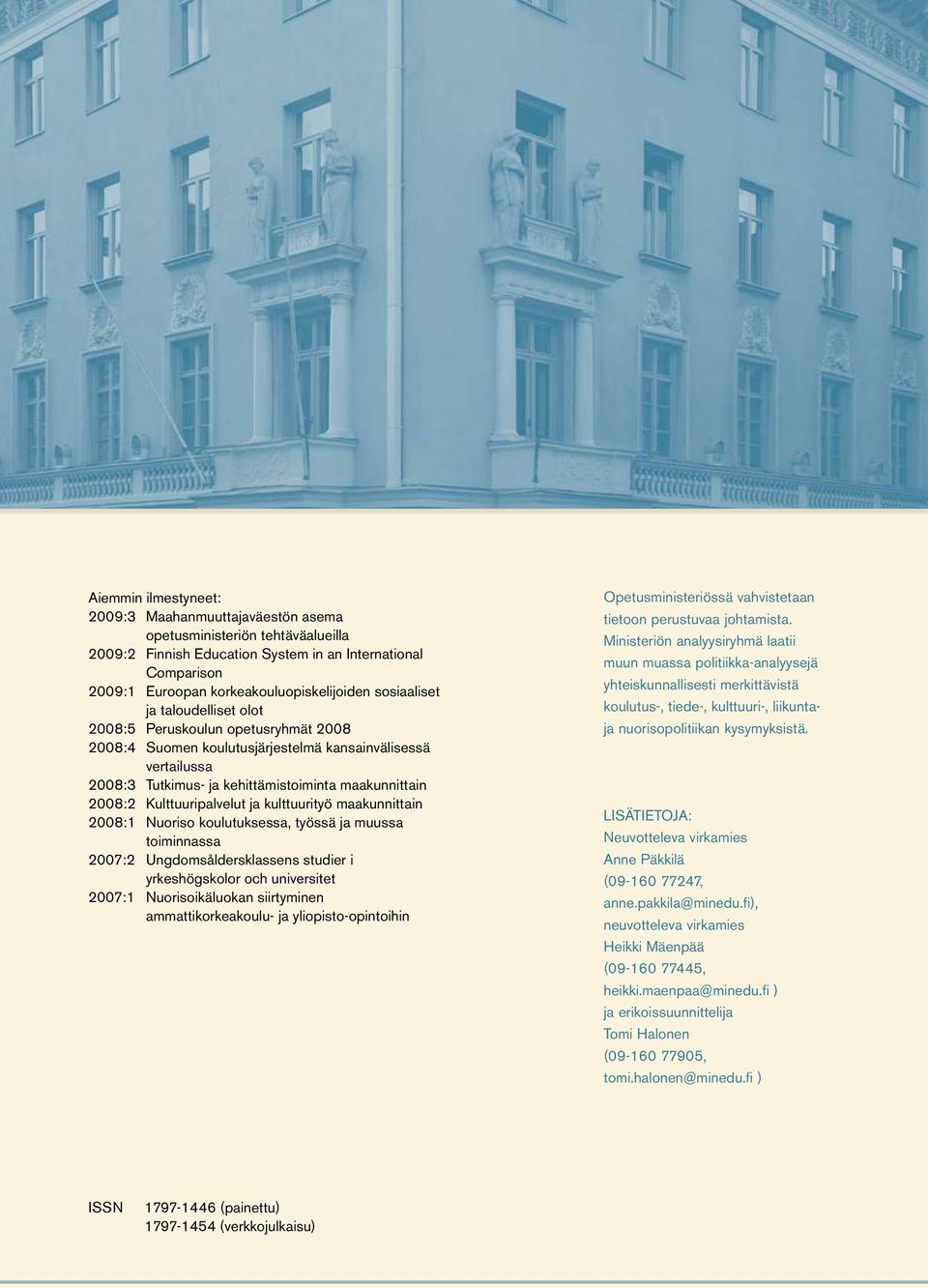 Kulttuuripalvelut ja kulttuurityö maakunnittain 2008:1 Nuoriso koulutuksessa, työssä ja muussa toiminnassa 2007:2 Ungdomsåldersklassens studier i yrkeshögskolor och universitet 2007:1