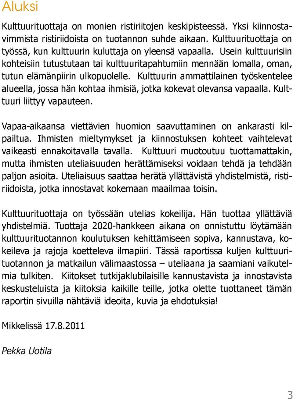 Kulttuurin ammattilainen työskentelee alueella, jossa hän kohtaa ihmisiä, jotka kokevat olevansa vapaalla. Kulttuuri liittyy vapauteen.