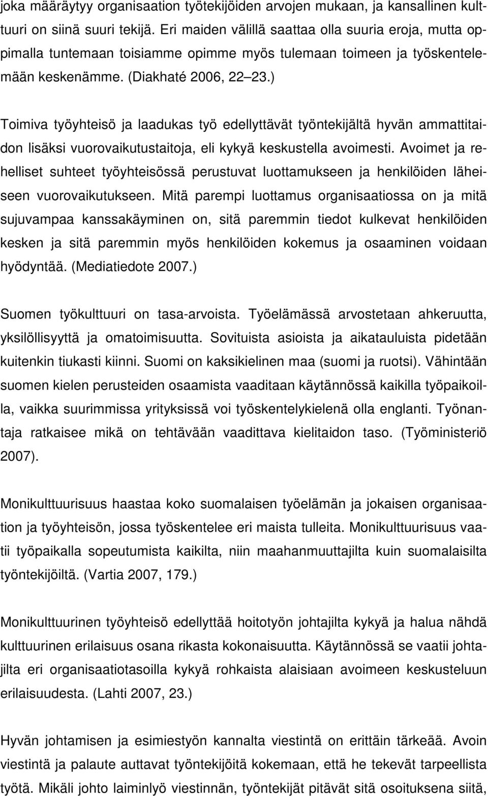 ) Toimiva työyhteisö ja laadukas työ edellyttävät työntekijältä hyvän ammattitaidon lisäksi vuorovaikutustaitoja, eli kykyä keskustella avoimesti.