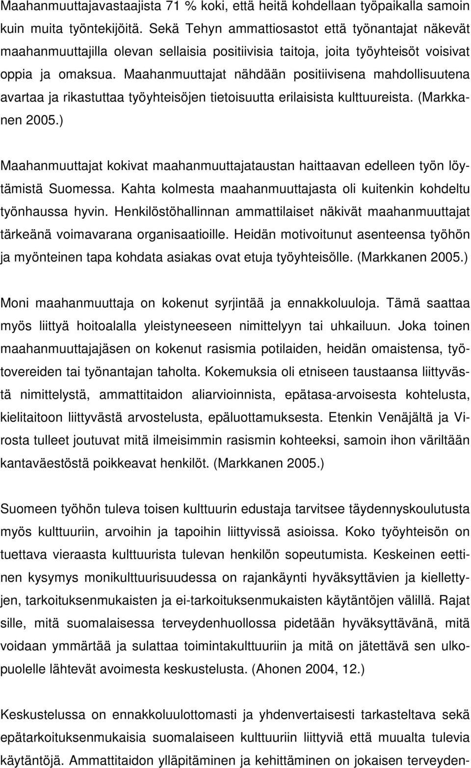 Maahanmuuttajat nähdään positiivisena mahdollisuutena avartaa ja rikastuttaa työyhteisöjen tietoisuutta erilaisista kulttuureista. (Markkanen 2005.