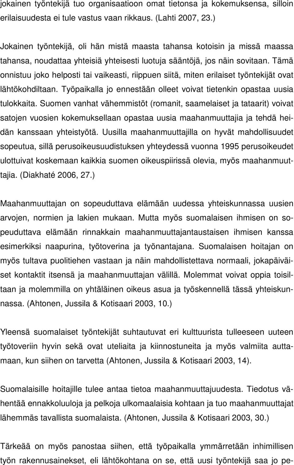 Tämä onnistuu joko helposti tai vaikeasti, riippuen siitä, miten erilaiset työntekijät ovat lähtökohdiltaan. Työpaikalla jo ennestään olleet voivat tietenkin opastaa uusia tulokkaita.