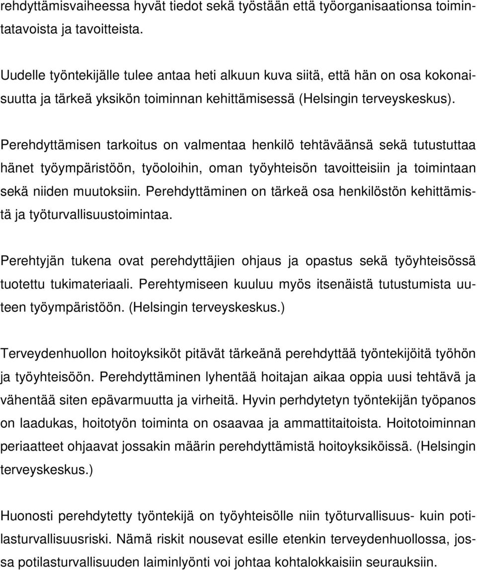 Perehdyttämisen tarkoitus on valmentaa henkilö tehtäväänsä sekä tutustuttaa hänet työympäristöön, työoloihin, oman työyhteisön tavoitteisiin ja toimintaan sekä niiden muutoksiin.