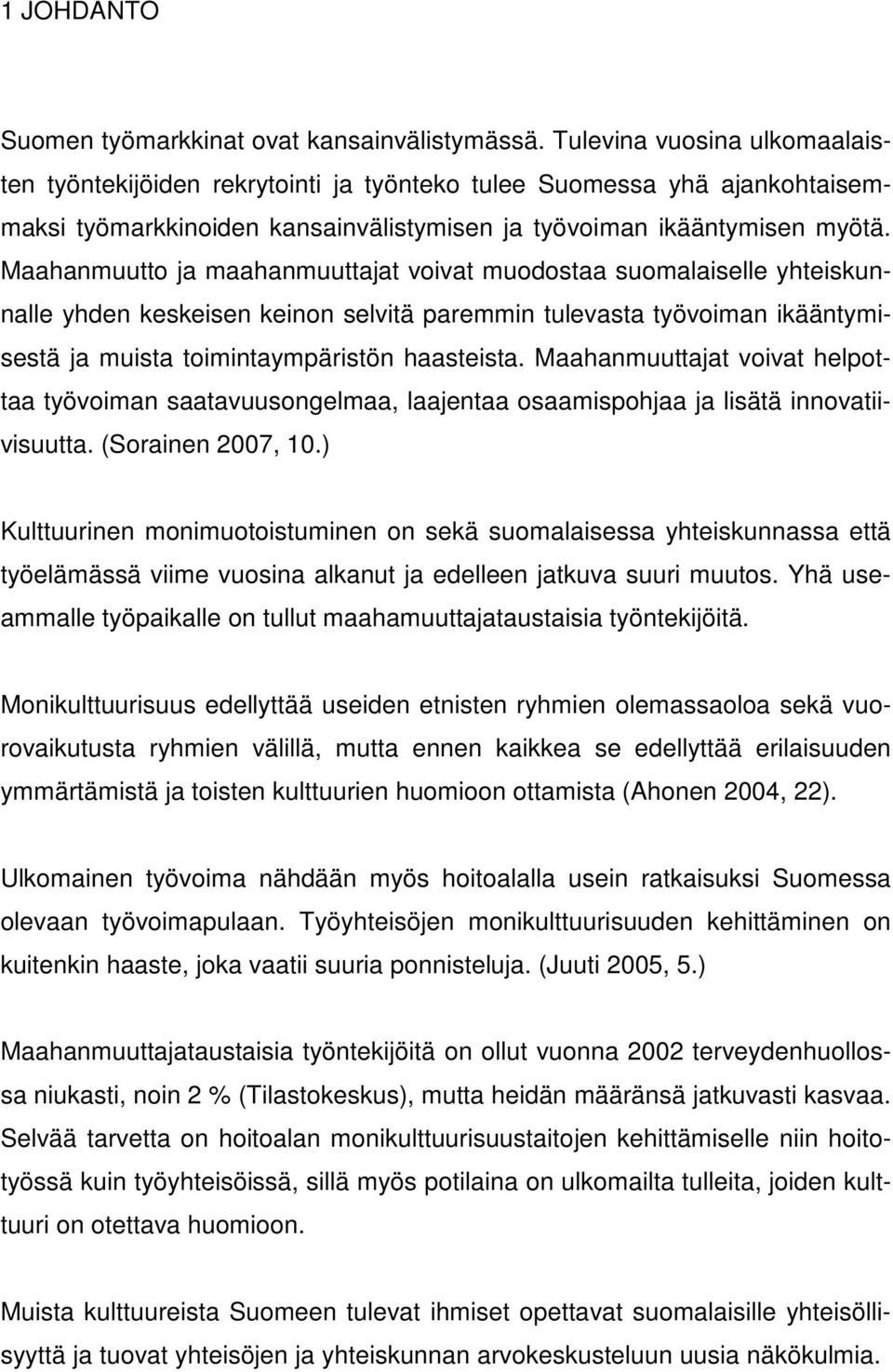 Maahanmuutto ja maahanmuuttajat voivat muodostaa suomalaiselle yhteiskunnalle yhden keskeisen keinon selvitä paremmin tulevasta työvoiman ikääntymisestä ja muista toimintaympäristön haasteista.